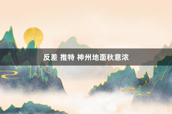 反差 推特 神州地面秋意浓