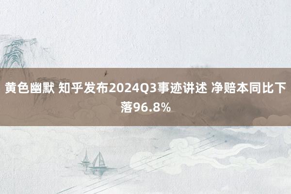 黄色幽默 知乎发布2024Q3事迹讲述 净赔本同比下落96.8%